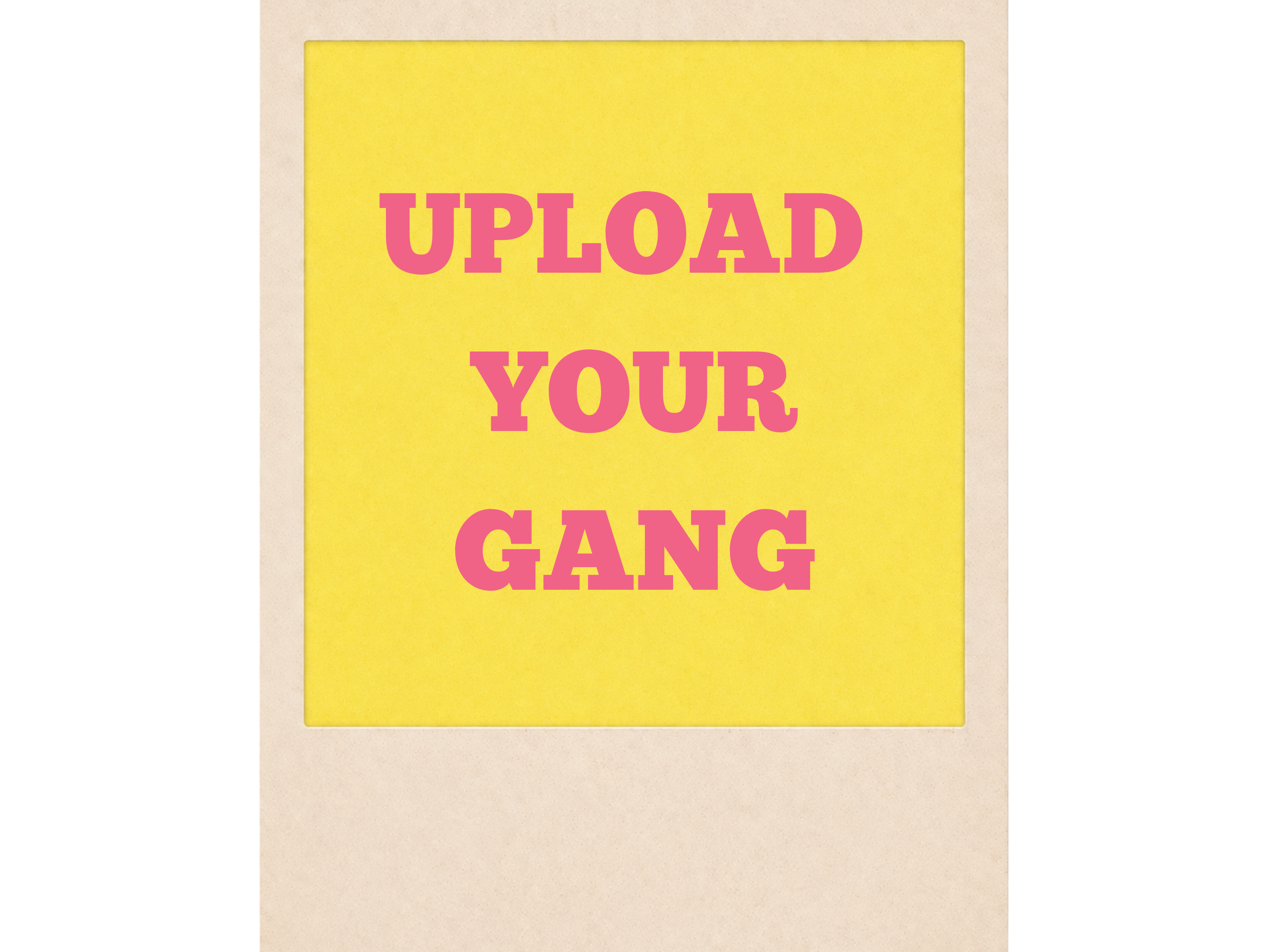 Upload Your Gang